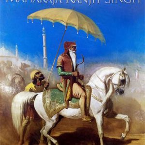Empire of the Sikhs the life and times of Maharaja Ranjit Singh