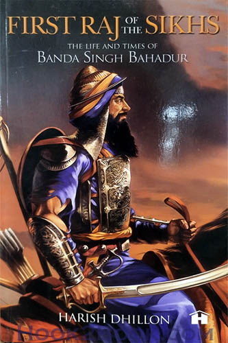 First raj of the sikhs the life and times of Banda Singh Bahadur