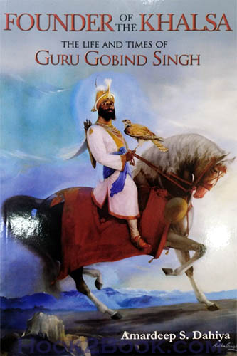 Founder of the Khalsa the Life and Time of Guru Gobind Singh ji