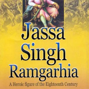 Jassa Singh Ramgarhia a Heroic Figure of the Eighteenth Century