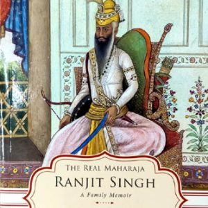The Real Maharaja Ranjit Singh: A Family Memoir