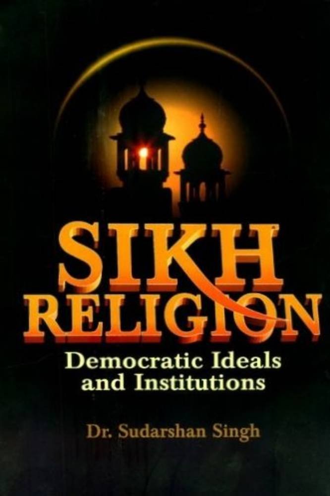 Sikh Religion Democratic Ideals and Institutions